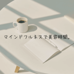 毎日コツコツ。究極の美肌術！マインドフルネスで美容時間。