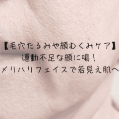 【毛穴たるみや顔むくみケア】運動不足な顔に喝！メリハリフェイスで若見え肌へ