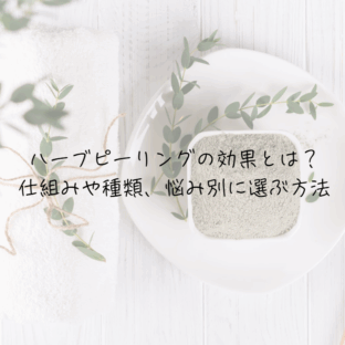 ハーブピーリングの効果とは?仕組みや種類、悩み別に選ぶ方法