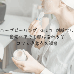 ハーブピーリング セルフ 剥離なし｜自宅ケアでも肌は変わる？コツと注意点を解説
