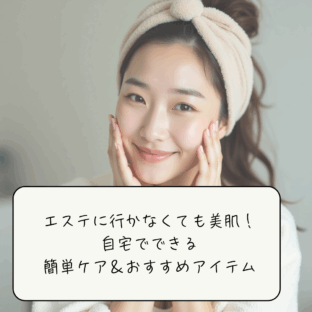 【エステに行かなくても美肌！】自宅でできる簡単ケア＆おすすめアイテム
