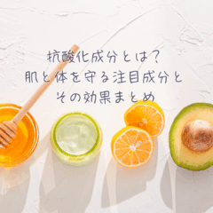 抗酸化成分とは？肌と体を守る注目成分とその効果まとめ
