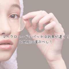 マイクロニードルパッチは効果が違う？目的別に選ぶべし！