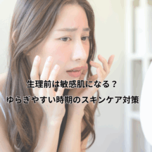 「生理前は敏感肌になる?ゆらぎやすい時期のスキンケア対策」