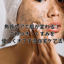 角質ケアで肌が変わる!ごわつき・くすみを優しくオフする自宅ケア法