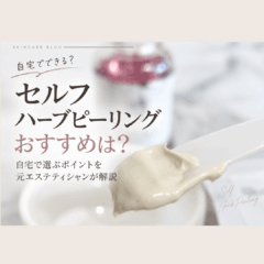 セルフハーブピーリングおすすめは？自宅で選ぶポイントを元エステティシャンが解説