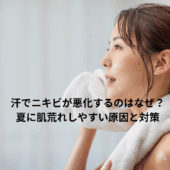 汗でニキビが悪化するのはなぜ？夏に肌荒れしやすい原因と対策